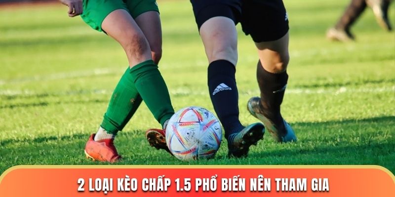 2 loại kèo chấp 1.5 phổ biến nên tham gia