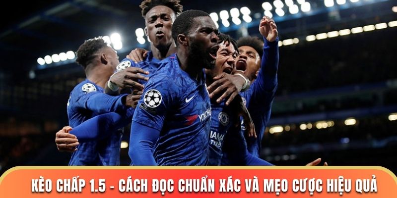 Kèo Chấp 1.5 – Cách Đọc Chuẩn Xác Và Mẹo Cược Hiệu Quả