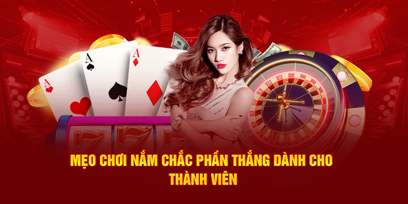 Mẹo chơi nắm chắc phần thắng dành cho thành viên