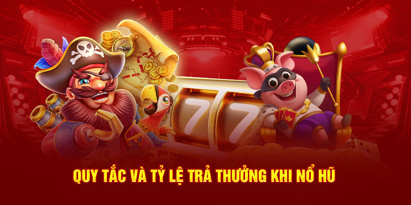 Quy tắc và tỷ lệ trả thưởng khi chơi Nổ Hũ 777